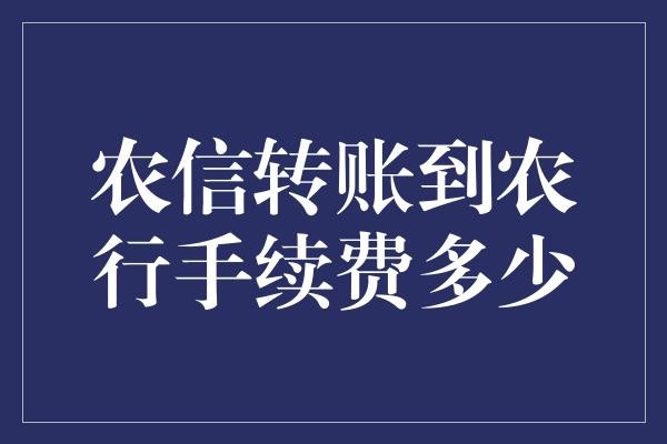 农信转账到农行手续费多少