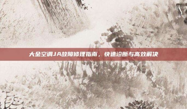 大金空调JA故障修理指南,快速诊断与高效解决