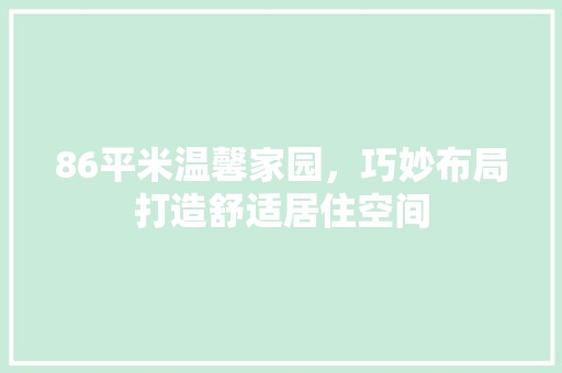 86平米温馨家园，巧妙布局打造舒适居住空间 设计风格