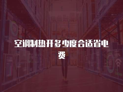 空调制热开多少度合适省电费