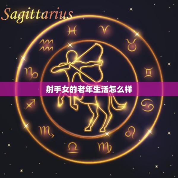 射手女的老年生活怎么样(探究自由、充实还是孤独) 第3张