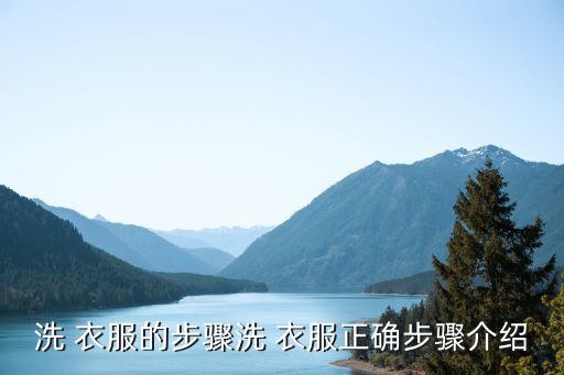 洗 衣服的步骤洗 衣服正确步骤介绍