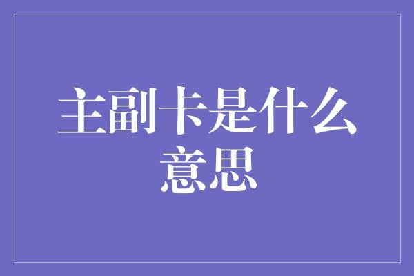 主副卡是什么意思