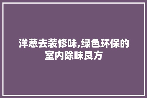 洋葱去装修味,绿色环保的室内除味良方 餐厅