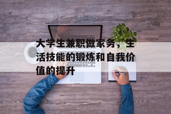 大学生兼职做家务，生活技能的锻炼和自我价值的提升