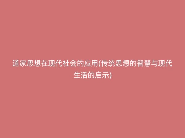 道家思想在现代社会的应用(传统思想的智慧与现代生活的启示)
