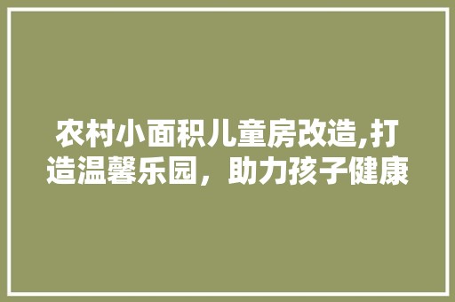 农村小面积儿童房改造,打造温馨乐园，助力孩子健康成长 玻璃