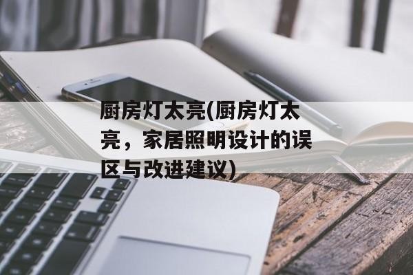 厨房灯太亮(厨房灯太亮，家居照明设计的误区与改进建议)