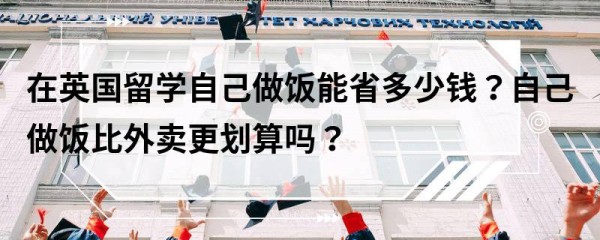 在英国留学自己做饭能省多少钱？自己做饭比外卖更划算吗？