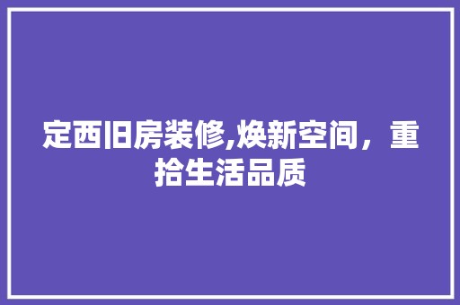 定西旧房装修,焕新空间，重拾生活品质 室外设计