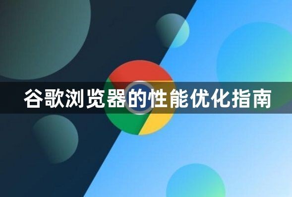 谷歌浏览器的性能优化指南