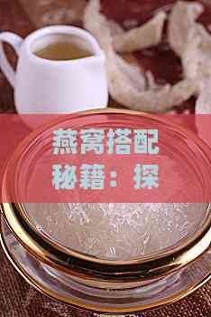 燕窝搭配秘籍：探索更佳食材组合与营养搭配