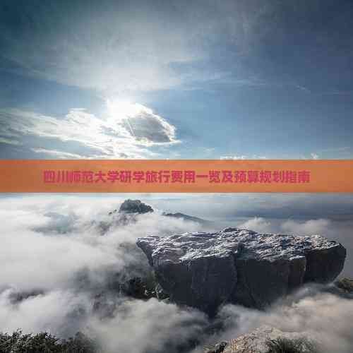 四川师范大学研学旅行费用一览及预算规划指南