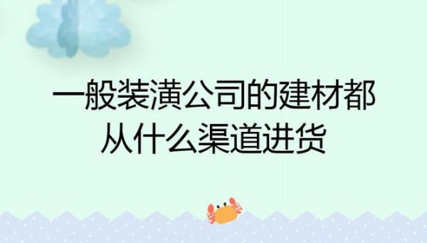 一般装潢公司的建材都从什么渠道进货「建材供货」 装修装饰
