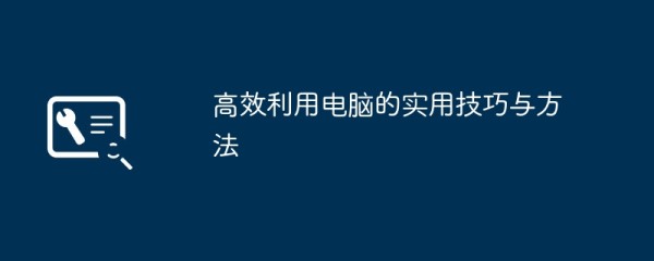 高效利用电脑的实用技巧与方法