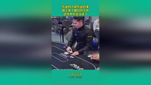 专业的人做专业的事,赌王来了都甘拜下风,这技术也是没谁了!