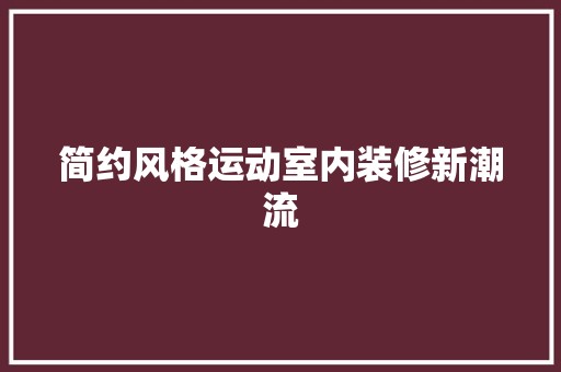 简约风格运动室内装修新潮流 空间布局