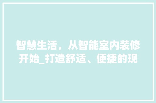 智慧生活，从智能室内装修开始_打造舒适、便捷的现代家居空间 风格选择