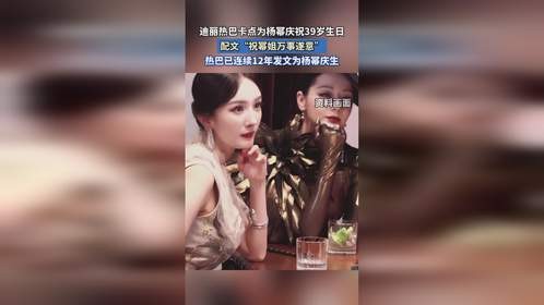迪丽热巴卡点为杨幂庆祝39岁生日，配文“祝幂姐万事遂意”。