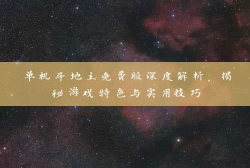单机斗地主免费版深度解析，揭秘游戏特色与实用技巧