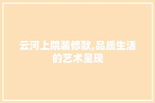 云河上院装修款,品质生活的艺术呈现 地板材料