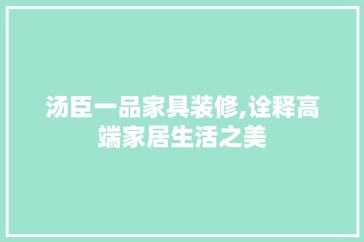 汤臣一品家具装修,诠释高端家居生活之美 家居装修