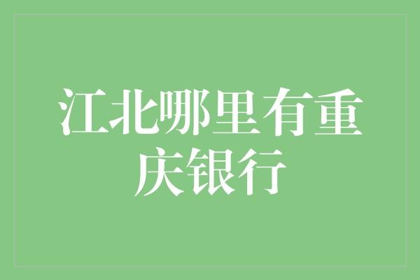 江北哪里有重庆银行