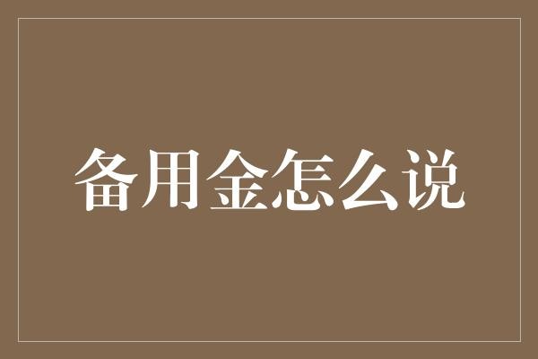 备用金怎么说