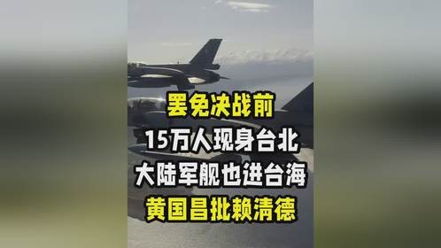 罢免决战前，15万人现身台北，大陆军舰也进台海，黄国昌批赖清德