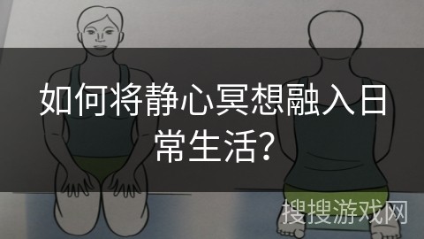 如何将静心冥想融入日常生活？