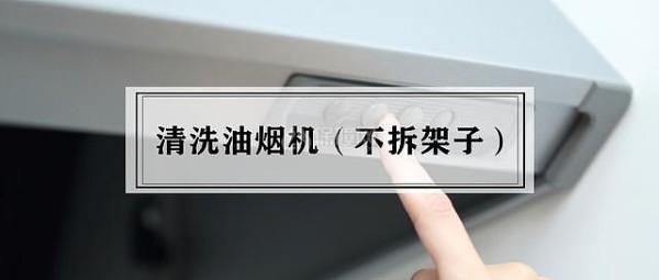 不拆架子如何清洗油烟机油污?
