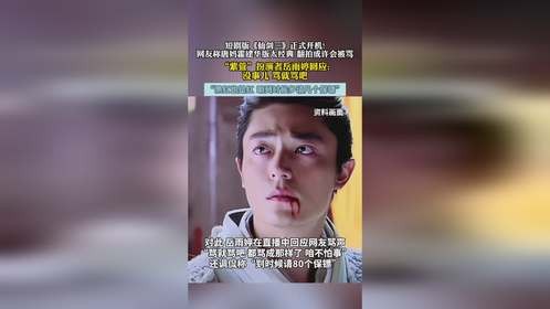短剧版《仙剑三》正式开机!网友称唐妈霍建华版太经典 翻拍或许会被骂