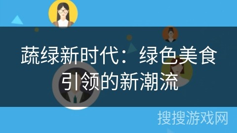 蔬绿新时代：绿色美食引领的新潮流