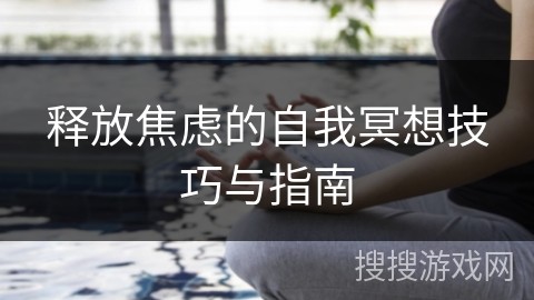 释放焦虑的自我冥想技巧与指南