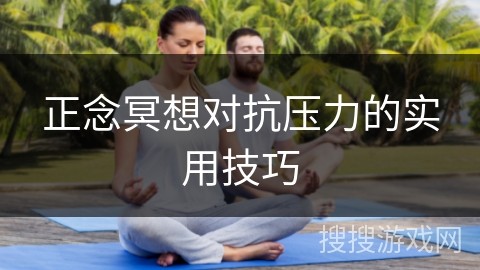 正念冥想对抗压力的实用技巧
