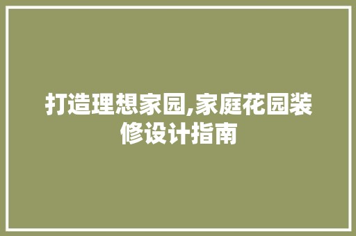 打造理想家园,家庭花园装修设计指南 厨房
