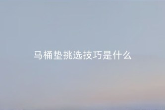 马桶垫挑选技巧是什么