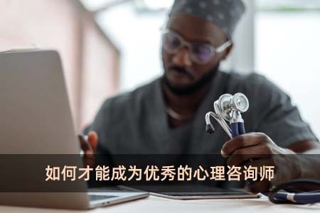 如何才能成为优秀的心理咨询师