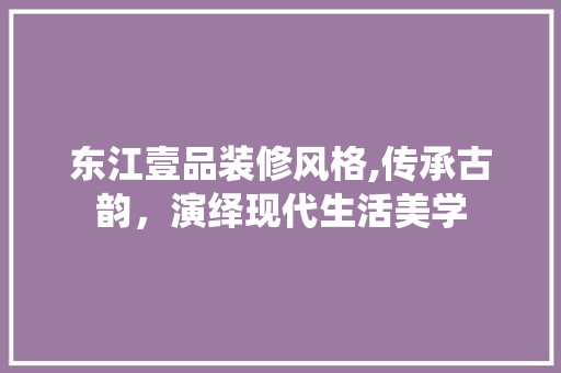 东江壹品装修风格,传承古韵，演绎现代生活美学 客厅装修