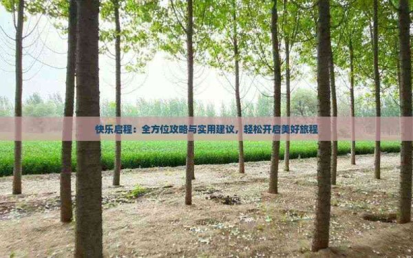 快乐启程：全方位攻略与实用建议，轻松开启美好旅程