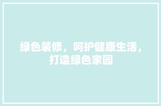 绿色装修，呵护健康生活，打造绿色家园 空间布局