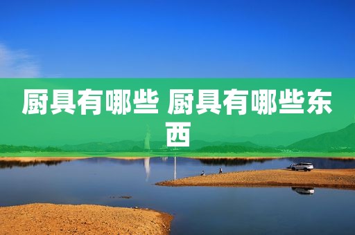 厨具有哪些 厨具有哪些东西