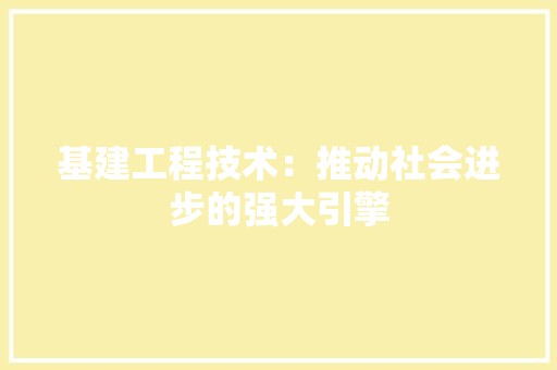 基建工程技术：推动社会进步的强大引擎 现代风格装饰