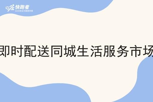 跑腿即时配送同城生活服务市场前景