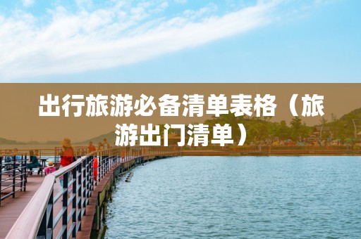 出行旅游必备清单表格（旅游出门清单）