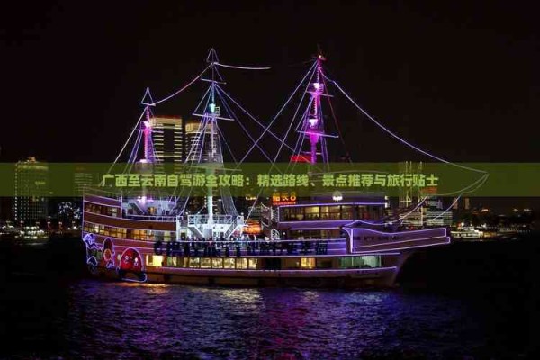 广西至云南自驾游全攻略：精选路线、景点推荐与旅行贴士
