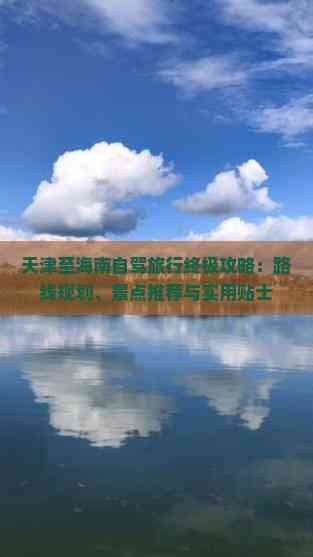 天津至海南自驾旅行终极攻略：路线规划、景点推荐与实用贴士