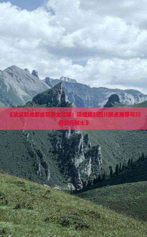 《武汉到成都自驾游全攻略：详细规划四川景点推荐与川西旅行贴士》