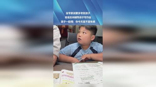 当专家说要多夸奖孩子，爸爸反向辅导孩子写作业，孩子一脸懵：你今天是不是有病