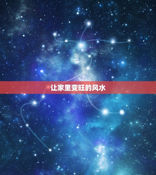 让家里变旺的风水，家里风水变好的方法 第1张